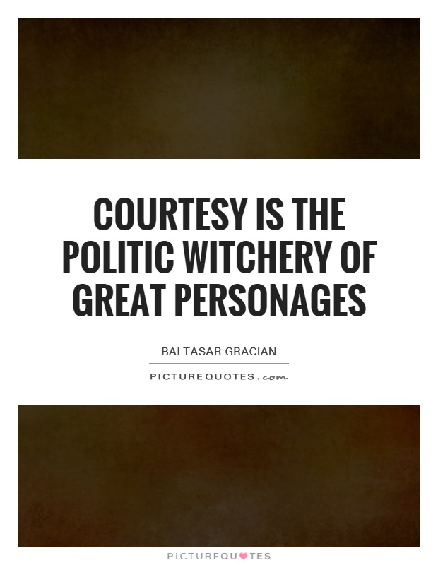 Courtesy is the politic witchery of great personages Picture Quote #1