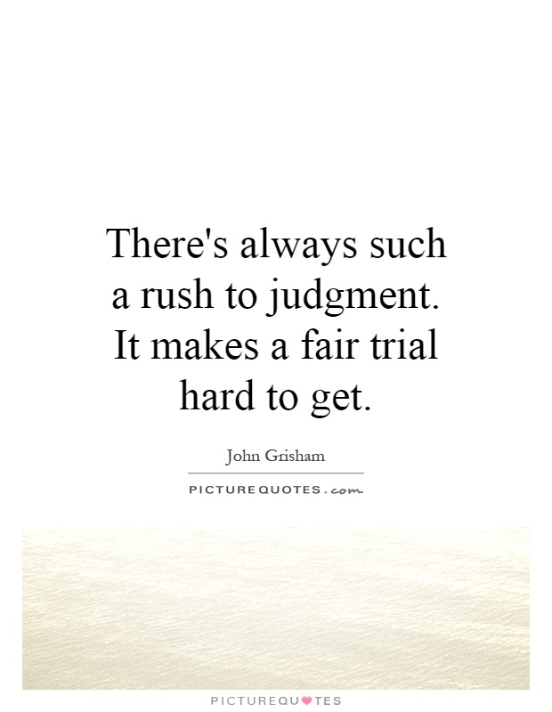 There's always such a rush to judgment. It makes a fair trial hard to get Picture Quote #1