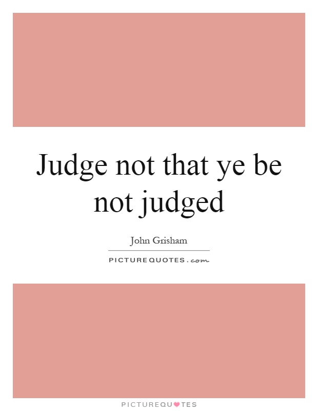 Judge not that ye be not judged Picture Quote #1