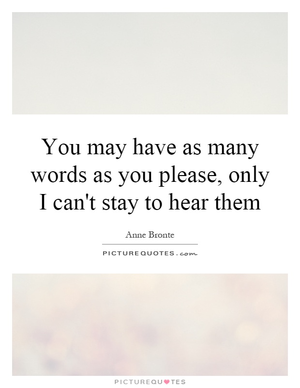 You may have as many words as you please, only I can't stay to hear them Picture Quote #1