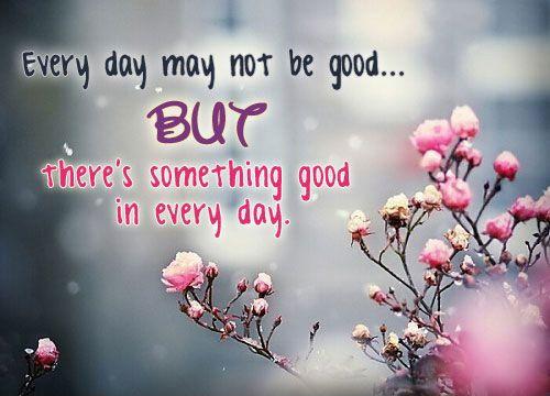 Every day may not be good... but there's some good in every day Picture Quote #1