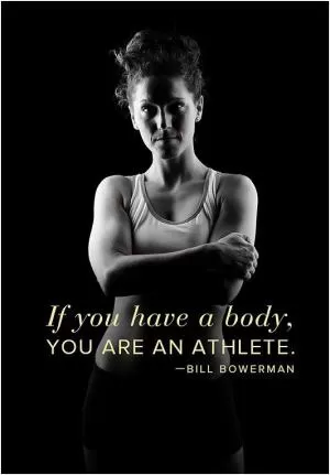 If you have a body, you are an athlete! Picture Quote #1