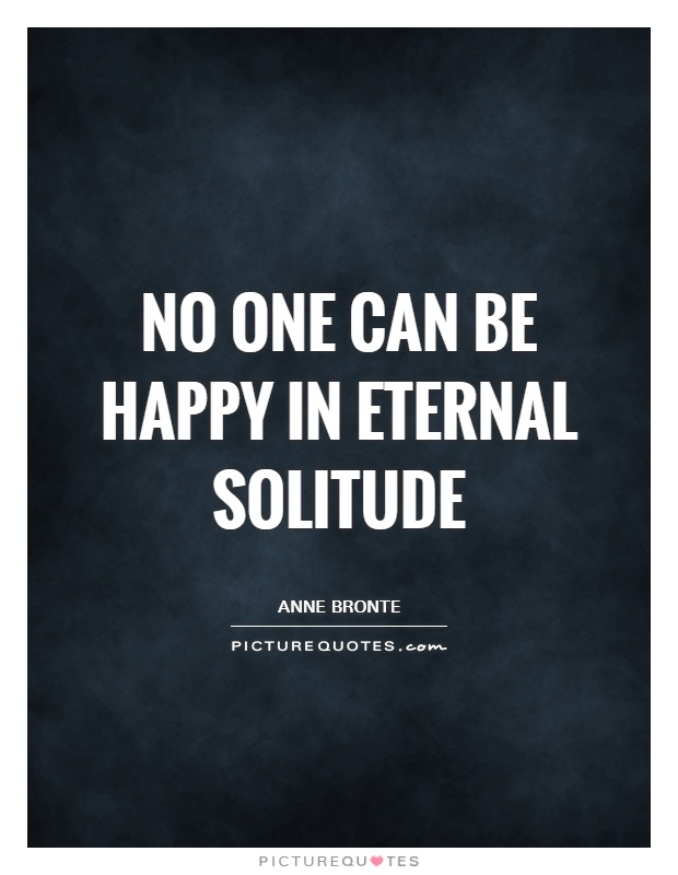 No one can be happy in eternal solitude Picture Quote #1