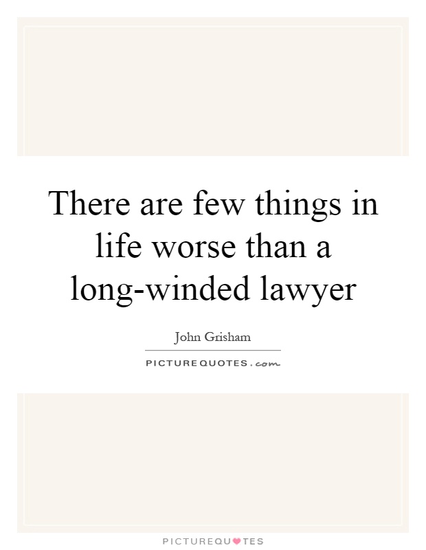 There are few things in life worse than a long-winded lawyer Picture Quote #1