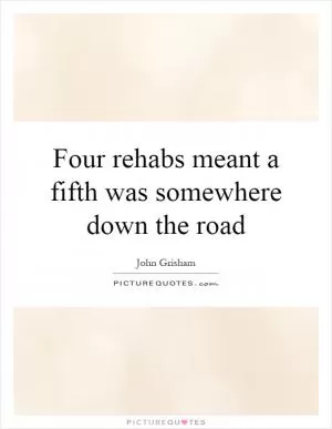 Four rehabs meant a fifth was somewhere down the road Picture Quote #1