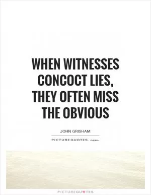 When witnesses concoct lies, they often miss the obvious Picture Quote #1