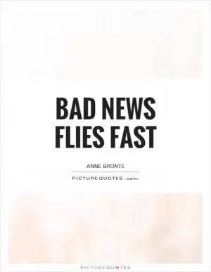 Bad news flies fast Picture Quote #1