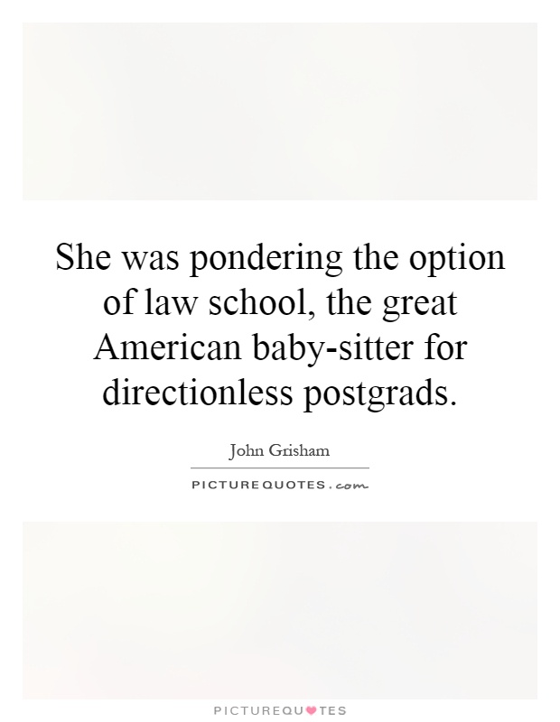 She was pondering the option of law school, the great American baby-sitter for directionless postgrads Picture Quote #1