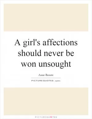 A girl's affections should never be won unsought Picture Quote #1
