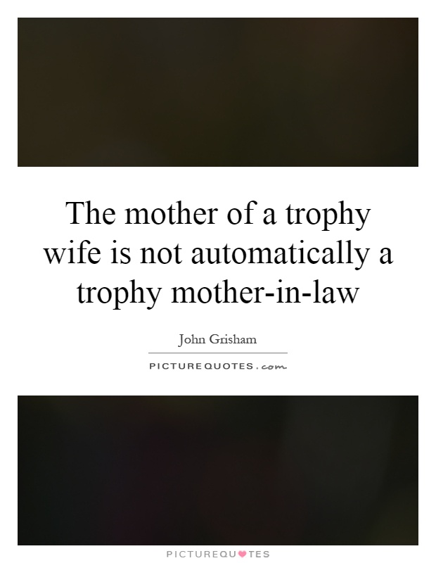 The mother of a trophy wife is not automatically a trophy mother-in-law Picture Quote #1