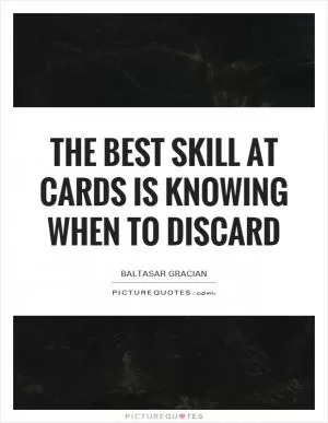The best skill at cards is knowing when to discard Picture Quote #1