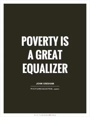 Poverty is a great equalizer Picture Quote #1