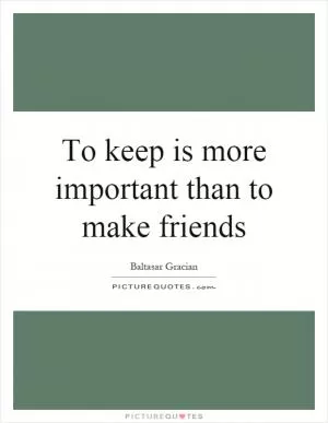 To keep is more important than to make friends Picture Quote #1