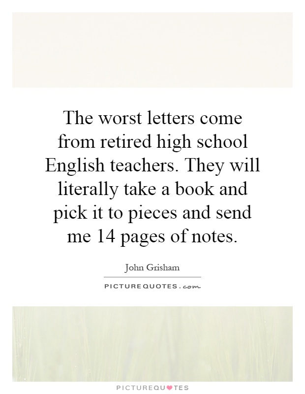 The worst letters come from retired high school English teachers. They will literally take a book and pick it to pieces and send me 14 pages of notes Picture Quote #1