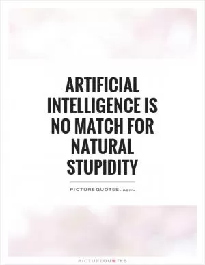 Artificial Intelligence is no match for natural stupidity Picture Quote #1