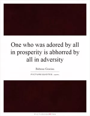 One who was adored by all in prosperity is abhorred by all in adversity Picture Quote #1