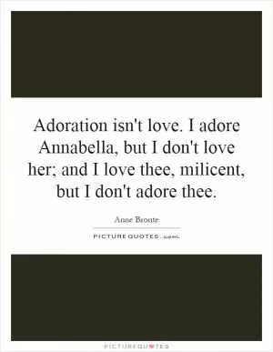 Adoration isn't love. I adore Annabella, but I don't love her; and I love thee, milicent, but I don't adore thee Picture Quote #1