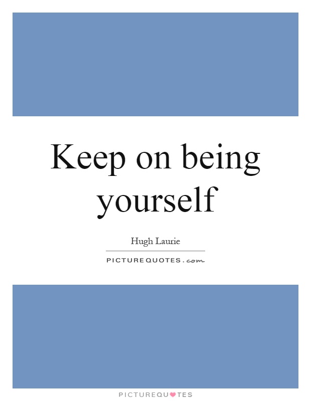 Keep on being yourself Picture Quote #1