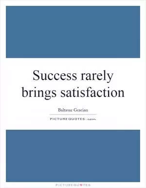Success rarely brings satisfaction Picture Quote #1
