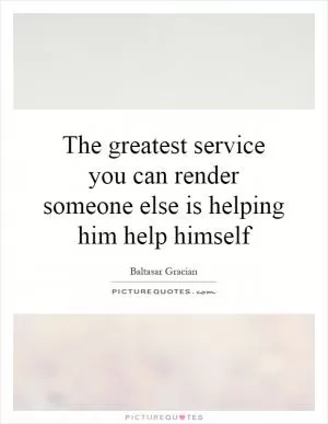 The greatest service you can render someone else is helping him help himself Picture Quote #1