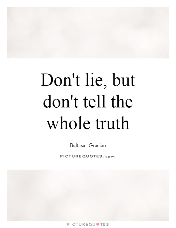 Don't lie, but don't tell the whole truth Picture Quote #1