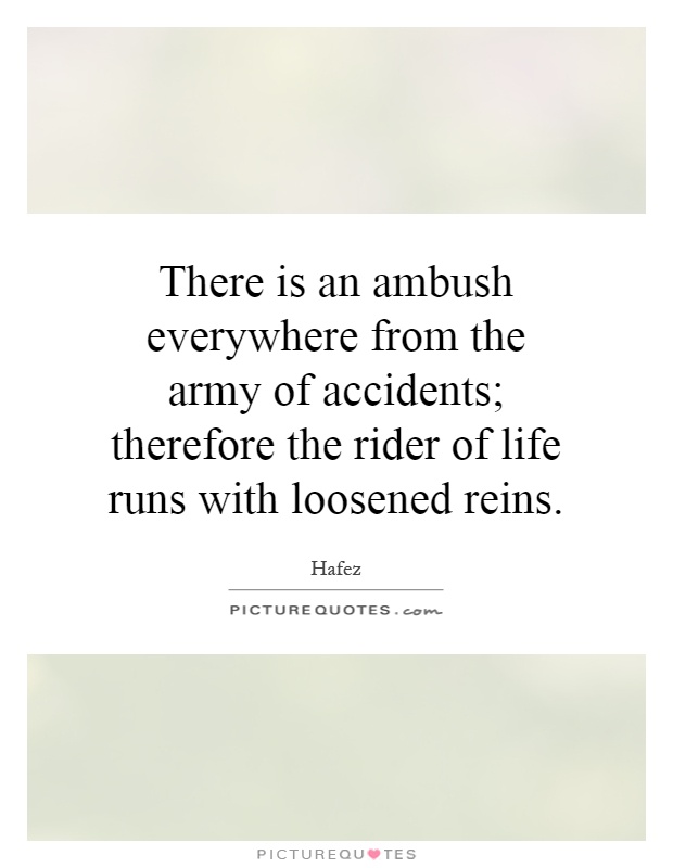 There is an ambush everywhere from the army of accidents; therefore the rider of life runs with loosened reins Picture Quote #1