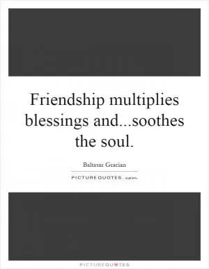 Friendship multiplies blessings and...soothes the soul Picture Quote #1