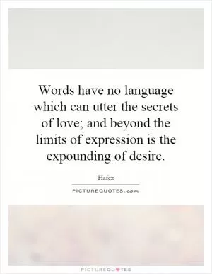 Words have no language which can utter the secrets of love; and beyond the limits of expression is the expounding of desire Picture Quote #1