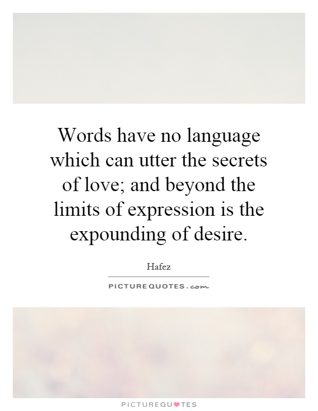 Words have no language which can utter the secrets of love; and beyond the limits of expression is the expounding of desire Picture Quote #1
