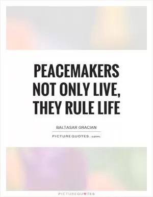 Peacemakers not only live, they rule life Picture Quote #1