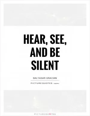 Hear, see, and be silent Picture Quote #1