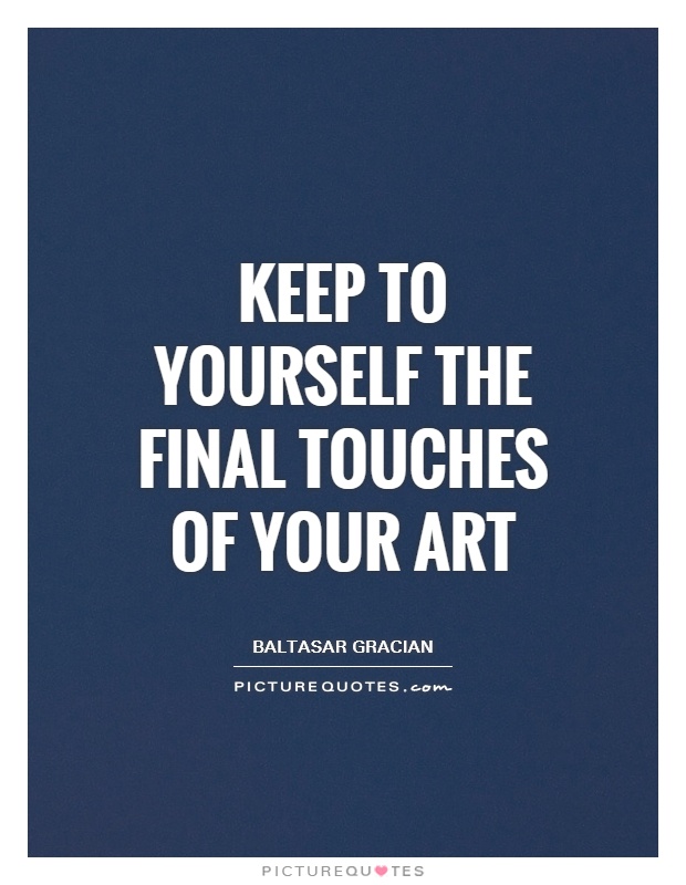 Keep to yourself the final touches of your art Picture Quote #1