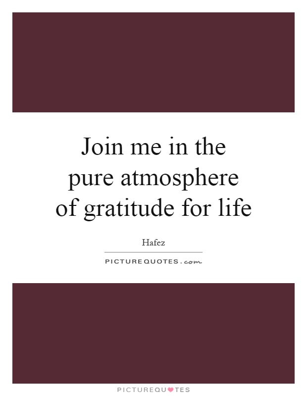 Join me in the pure atmosphere of gratitude for life Picture Quote #1