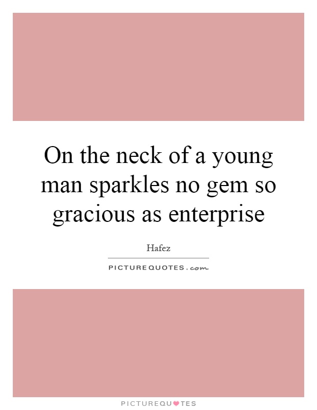 On the neck of a young man sparkles no gem so gracious as enterprise Picture Quote #1