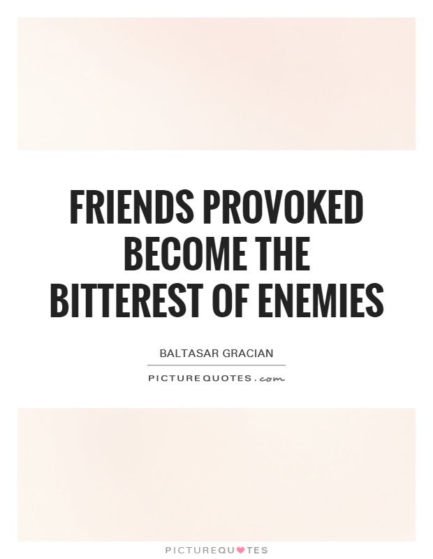 Friends provoked become the bitterest of enemies Picture Quote #1