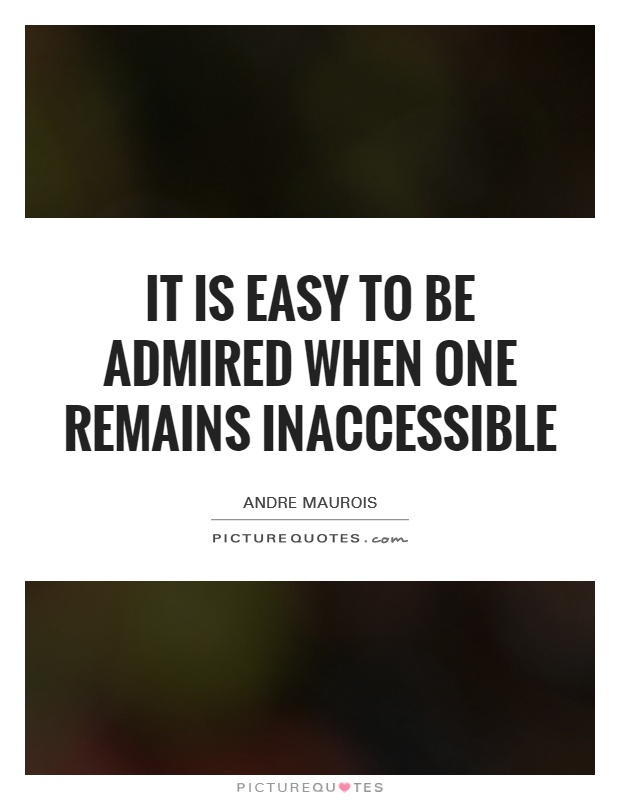 It is easy to be admired when one remains inaccessible Picture Quote #1
