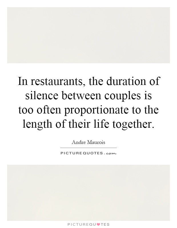 In restaurants, the duration of silence between couples is too often proportionate to the length of their life together Picture Quote #1
