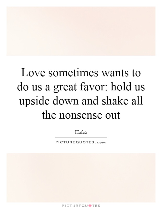 Love sometimes wants to do us a great favor: hold us upside down and shake all the nonsense out Picture Quote #1