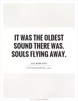 It was the oldest sound there was. Souls flying away Picture Quote #1