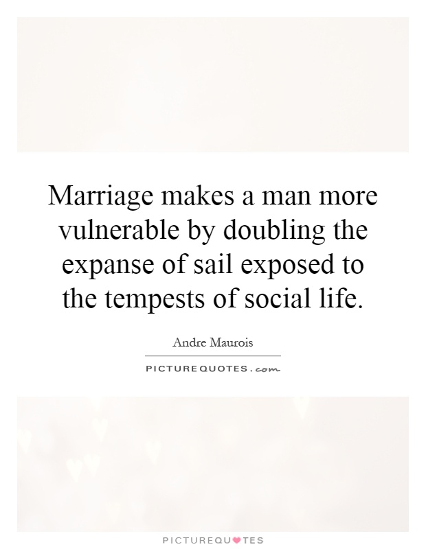 Marriage makes a man more vulnerable by doubling the expanse of sail exposed to the tempests of social life Picture Quote #1