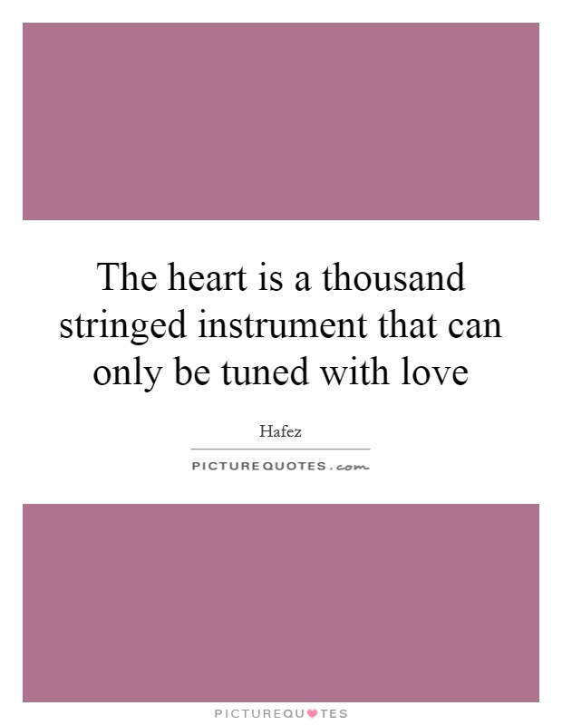 The heart is a thousand stringed instrument that can only be tuned with love Picture Quote #1