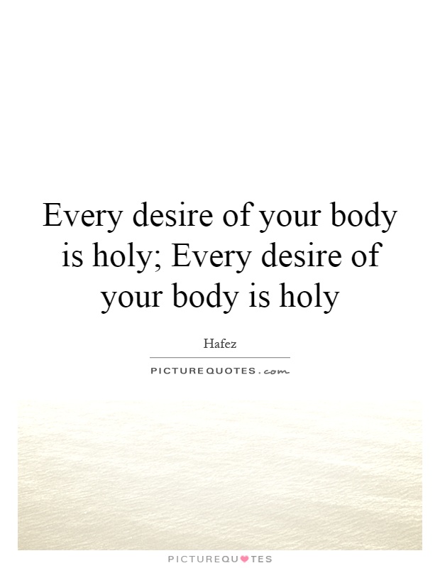 Every desire of your body is holy; Every desire of your body is holy Picture Quote #1