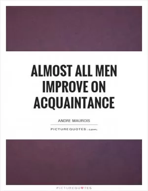 Almost all men improve on acquaintance Picture Quote #1