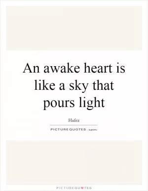 An awake heart is like a sky that pours light Picture Quote #1