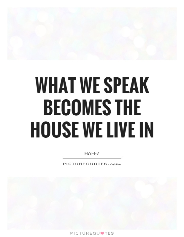 What we speak becomes the house we live in Picture Quote #1