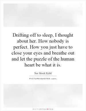 Drifting off to sleep, I thought about her. How nobody is perfect. How you just have to close your eyes and breathe out and let the puzzle of the human heart be what it is Picture Quote #1