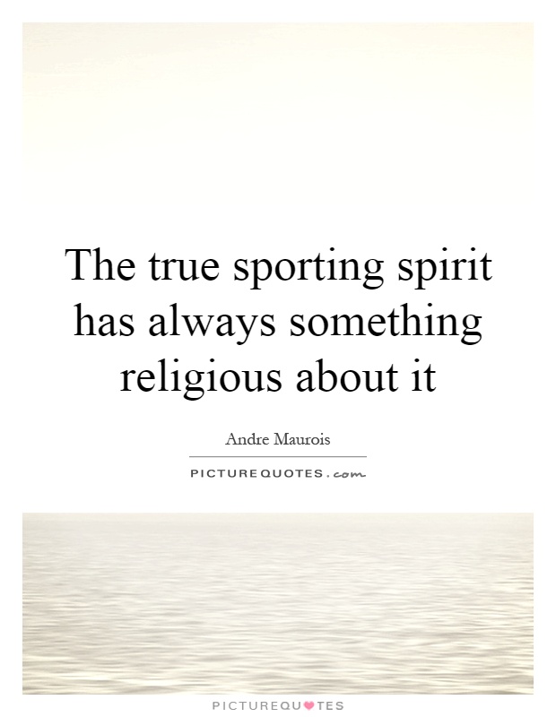 The true sporting spirit has always something religious about it Picture Quote #1