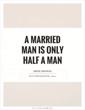 A married man is only half a man Picture Quote #1