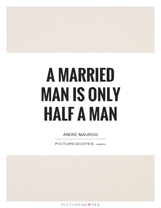 A married man is only half a man Picture Quote #1
