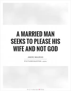 A married man seeks to please his wife and not God Picture Quote #1